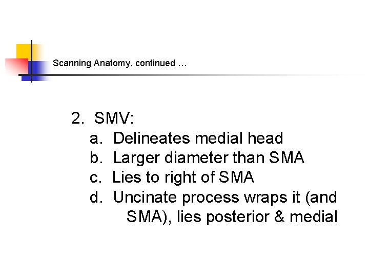 Scanning Anatomy, continued … 2. SMV: a. Delineates medial head b. Larger diameter than