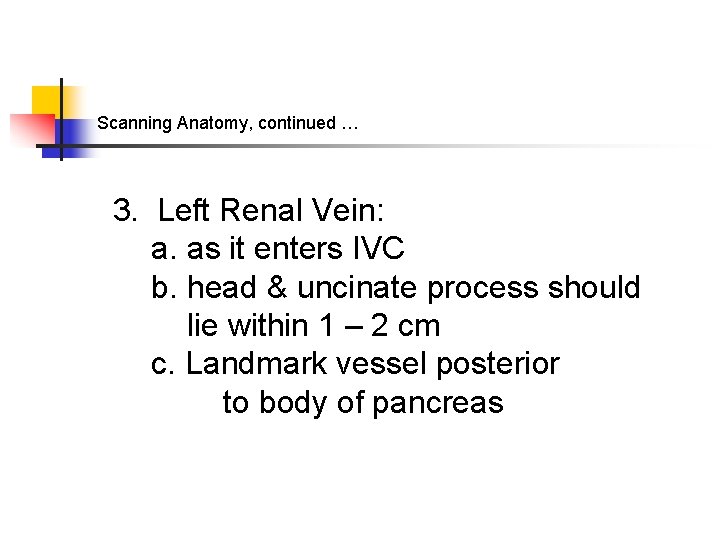 Scanning Anatomy, continued … 3. Left Renal Vein: a. as it enters IVC b.