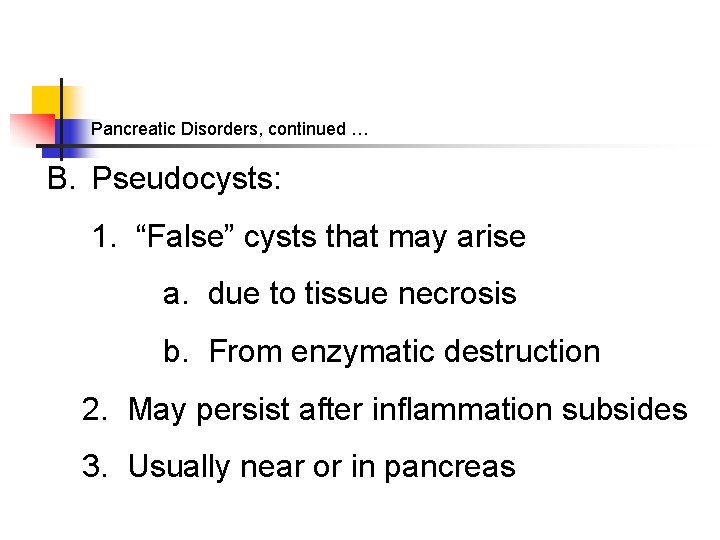 Pancreatic Disorders, continued … B. Pseudocysts: 1. “False” cysts that may arise a. due