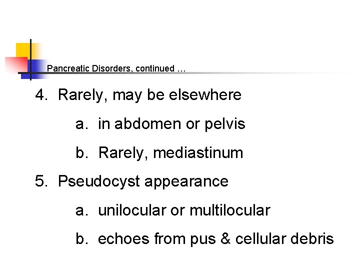 Pancreatic Disorders, continued … 4. Rarely, may be elsewhere a. in abdomen or pelvis