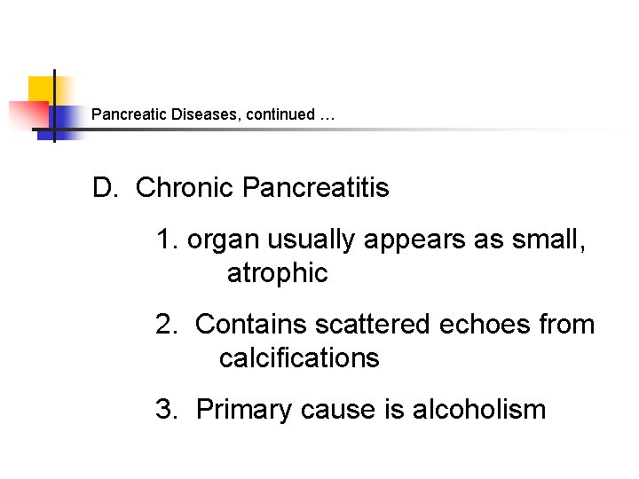 Pancreatic Diseases, continued … D. Chronic Pancreatitis 1. organ usually appears as small, atrophic