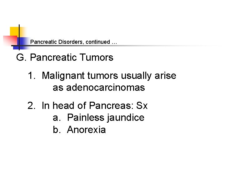 Pancreatic Disorders, continued … G. Pancreatic Tumors 1. Malignant tumors usually arise as adenocarcinomas