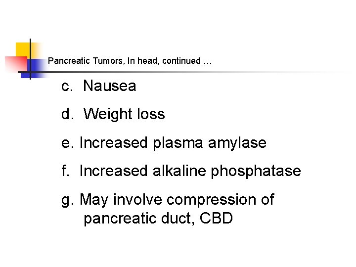 Pancreatic Tumors, In head, continued … c. Nausea d. Weight loss e. Increased plasma