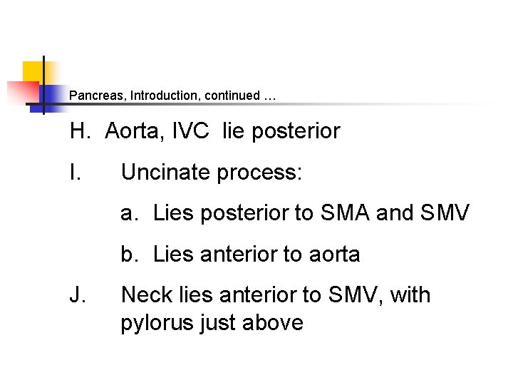 Pancreas, Introduction, continued … H. Aorta, IVC lie posterior I. Uncinate process: a. Lies