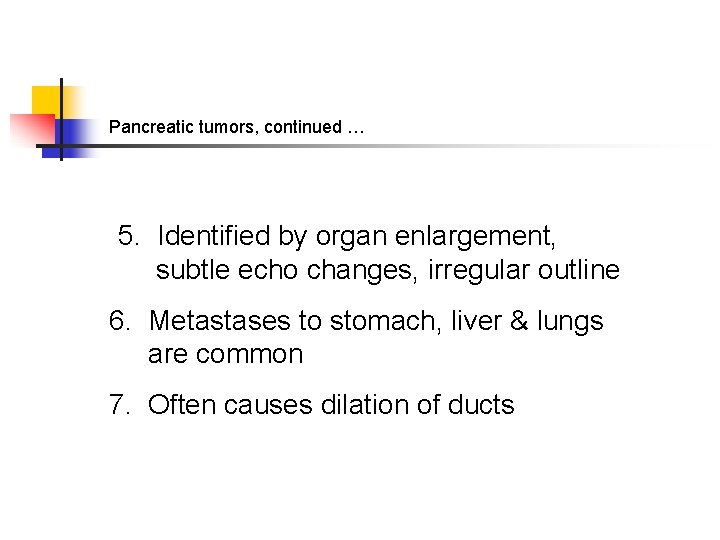 Pancreatic tumors, continued … 5. Identified by organ enlargement, subtle echo changes, irregular outline