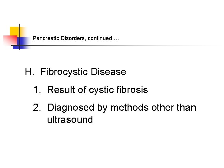 Pancreatic Disorders, continued … H. Fibrocystic Disease 1. Result of cystic fibrosis 2. Diagnosed