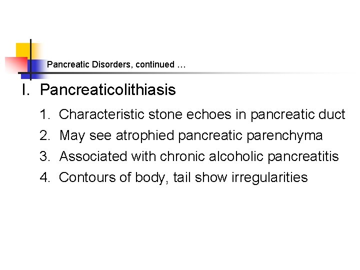 Pancreatic Disorders, continued … I. Pancreaticolithiasis 1. Characteristic stone echoes in pancreatic duct 2.