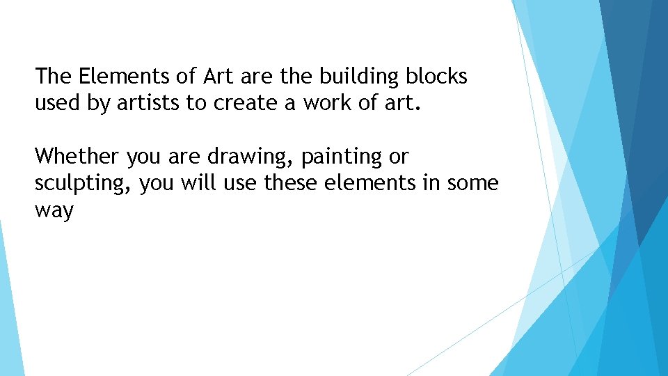 The Elements of Art are the building blocks used by artists to create a