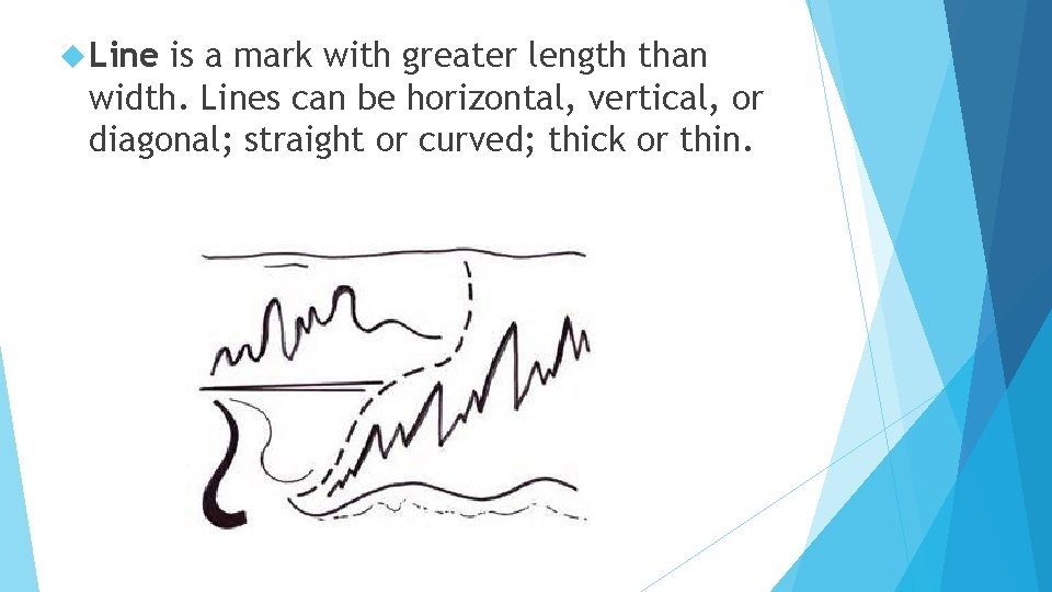  Line is a mark with greater length than width. Lines can be horizontal,