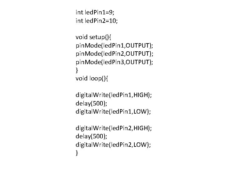 int led. Pin 1=9; int led. Pin 2=10; void setup(){ pin. Mode(led. Pin 1,