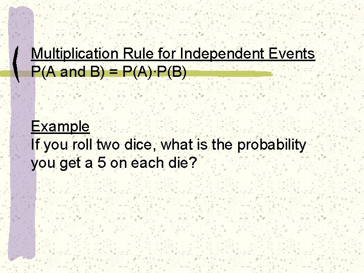 Multiplication Rule for Independent Events P(A and B) = P(A)∙P(B) Example If you roll
