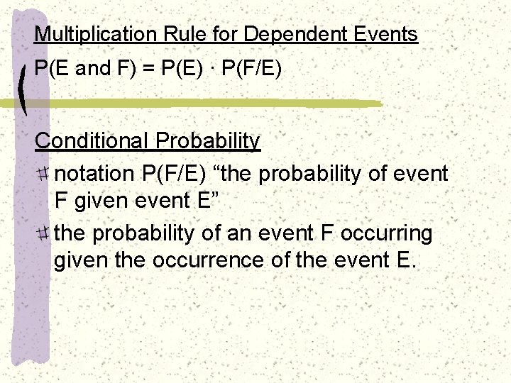 Multiplication Rule for Dependent Events P(E and F) = P(E) ∙ P(F/E) Conditional Probability