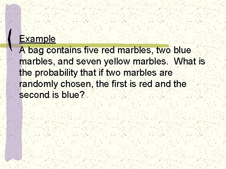 Example A bag contains five red marbles, two blue marbles, and seven yellow marbles.