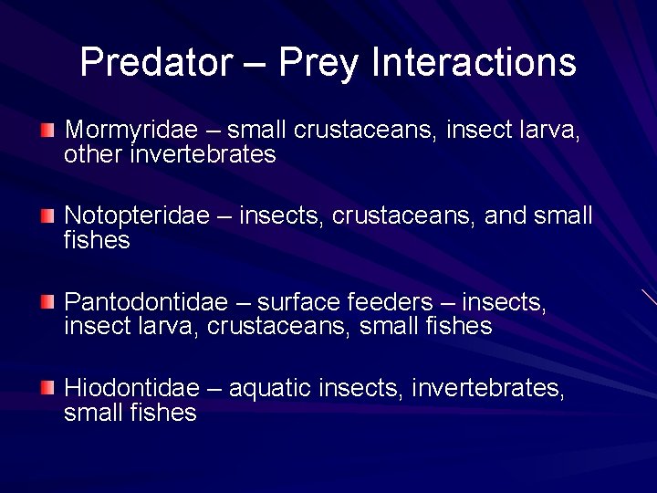 Predator – Prey Interactions Mormyridae – small crustaceans, insect larva, other invertebrates Notopteridae –