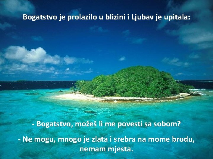 Bogatstvo je prolazilo u blizini i Ljubav je upitala: - Bogatstvo, možeš li me