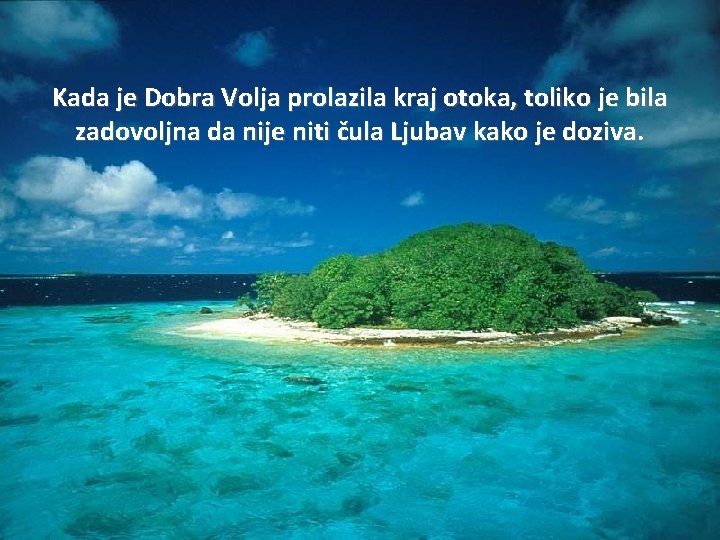 Kada je Dobra Volja prolazila kraj otoka, toliko je bila zadovoljna da nije niti