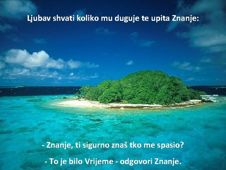 Ljubav shvati koliko mu duguje te upita Znanje: - Znanje, ti sigurno znaš tko