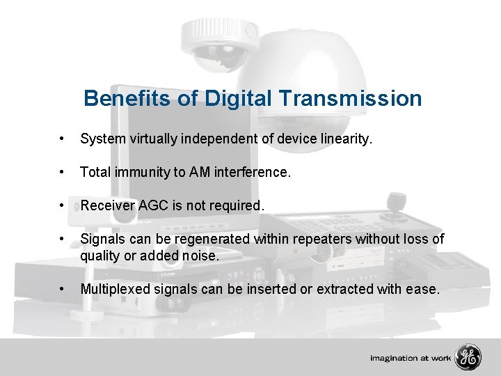 Benefits of Digital Transmission • System virtually independent of device linearity. • Total immunity
