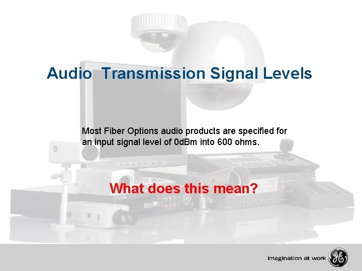 Audio Transmission Signal Levels Most Fiber Options audio products are specified for an input