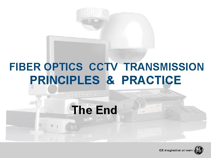 FIBER OPTICS CCTV TRANSMISSION PRINCIPLES & PRACTICE The End 