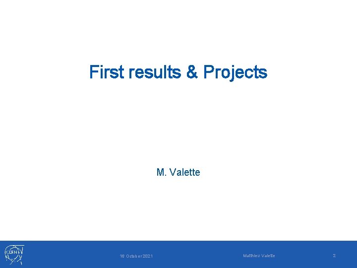 First results & Projects M. Valette 16 October 2021 Matthieu Valette 2 