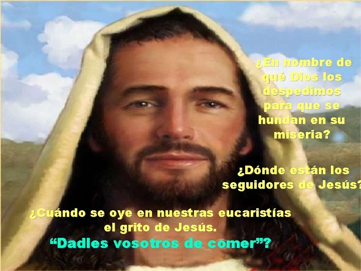 ¿En nombre de qué Dios los despedimos para que se hundan en su miseria?