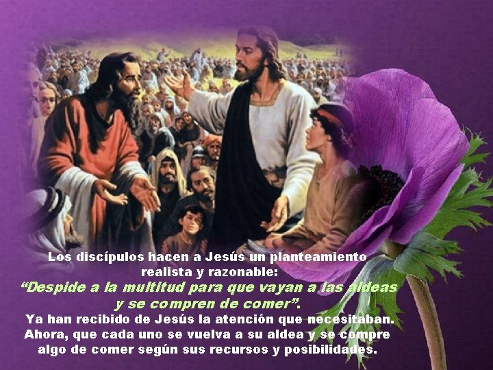 Los discípulos hacen a Jesús un planteamiento realista y razonable: “Despide a la multitud