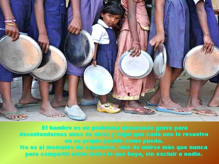 El hambre es un problema demasiado grave para desentendernos unos de otros y dejar