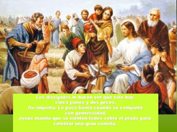 Los discípulos le hacen ver que solo hay cinco panes y dos peces. No