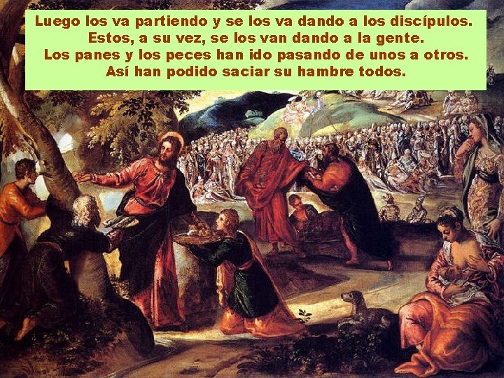 Luego los va partiendo y se los va dando a los discípulos. Estos, a