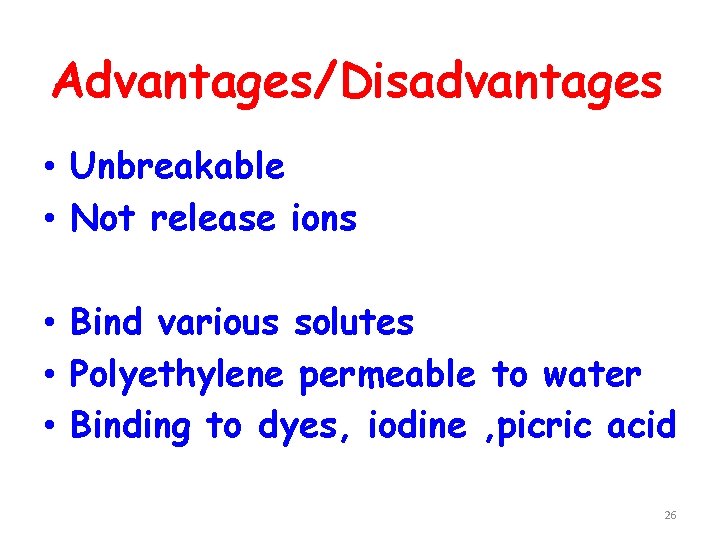 Advantages/Disadvantages • Unbreakable • Not release ions • Bind various solutes • Polyethylene permeable