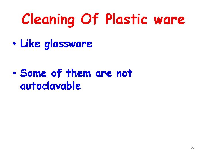 Cleaning Of Plastic ware • Like glassware • Some of them are not autoclavable