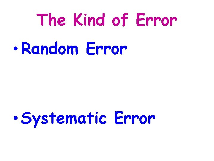 The Kind of Error • Random Error • Systematic Error 