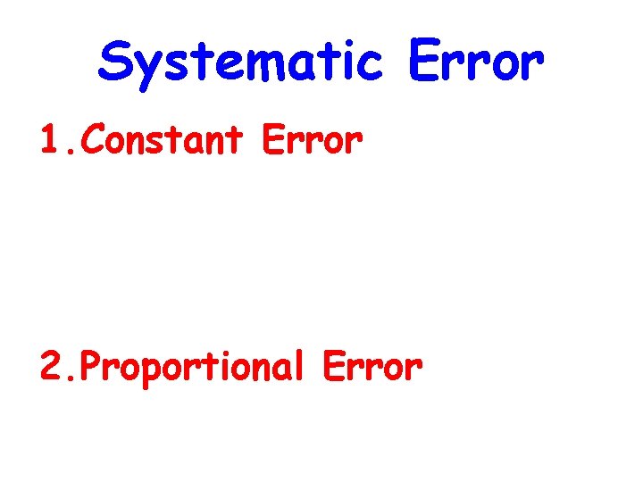 Systematic Error 1. Constant Error 2. Proportional Error 