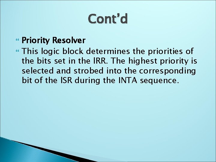 Cont’d Priority Resolver This logic block determines the priorities of the bits set in