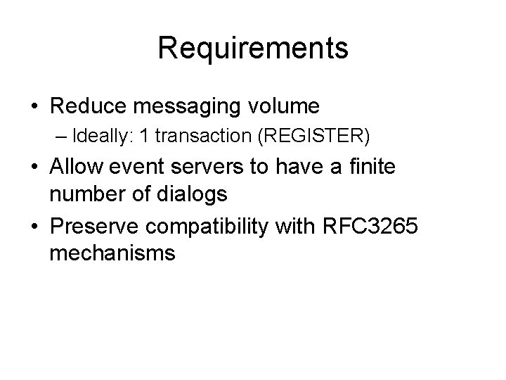 Requirements • Reduce messaging volume – Ideally: 1 transaction (REGISTER) • Allow event servers