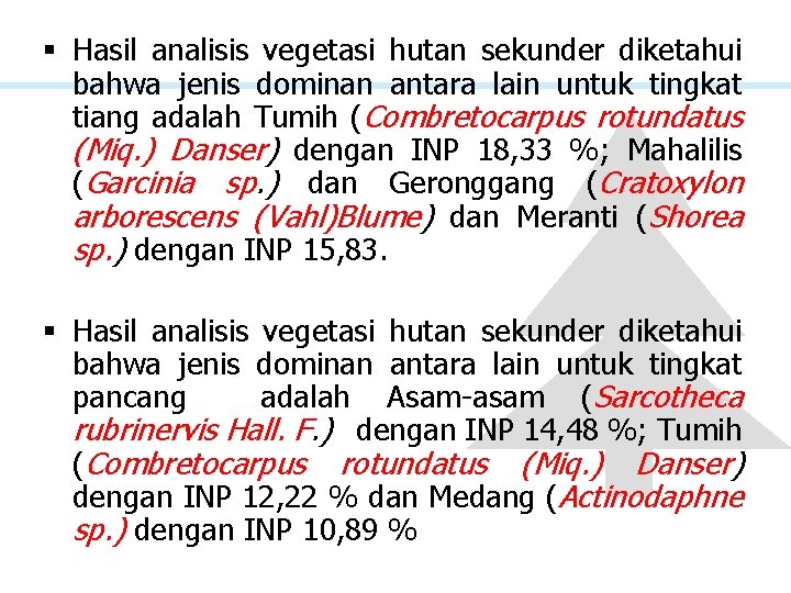 § Hasil analisis vegetasi hutan sekunder diketahui bahwa jenis dominan antara lain untuk tingkat