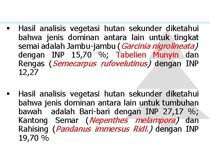§ Hasil analisis vegetasi hutan sekunder diketahui bahwa jenis dominan antara lain untuk tingkat