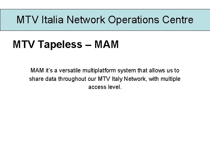 MTV Italia Network Operations Centre MTV Tapeless – MAM it’s a versatile multiplatform system