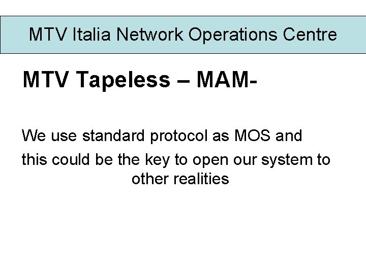 MTV Italia Network Operations Centre MTV Tapeless – MAMWe use standard protocol as MOS