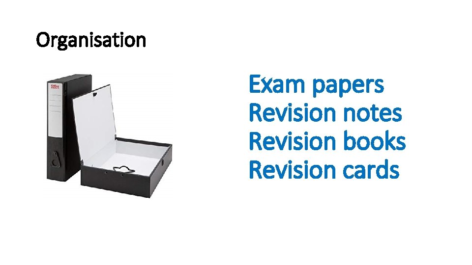 Organisation Exam papers Revision notes Revision books Revision cards 