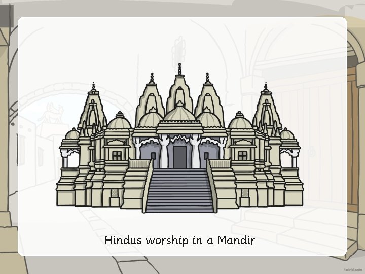 Hindus worship in a Mandir 