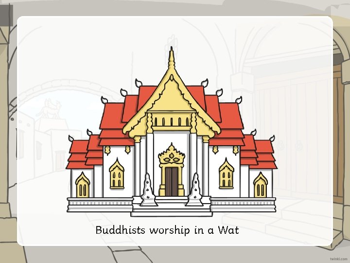 Buddhists worship in a Wat 
