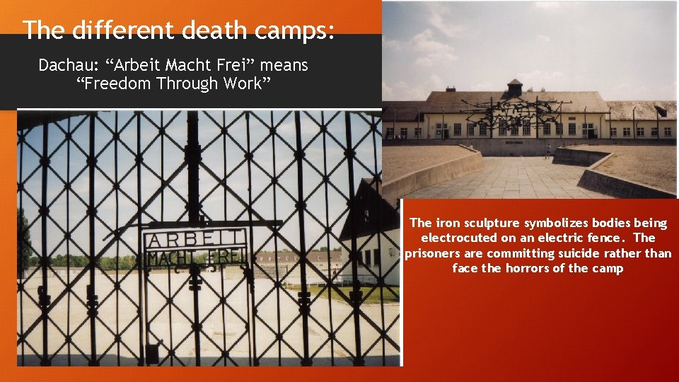 The different death camps: Dachau: “Arbeit Macht Frei” means “Freedom Through Work” The iron