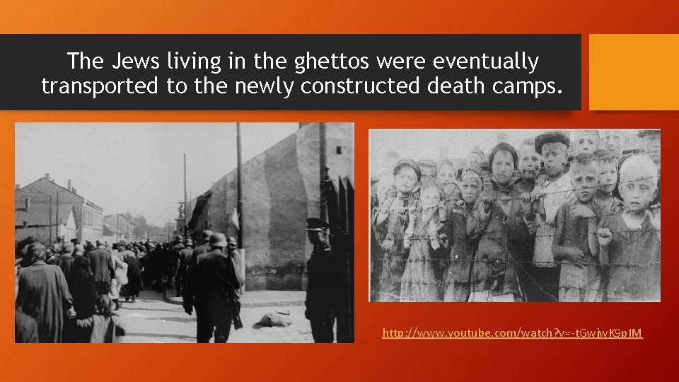 The Jews living in the ghettos were eventually transported to the newly constructed death