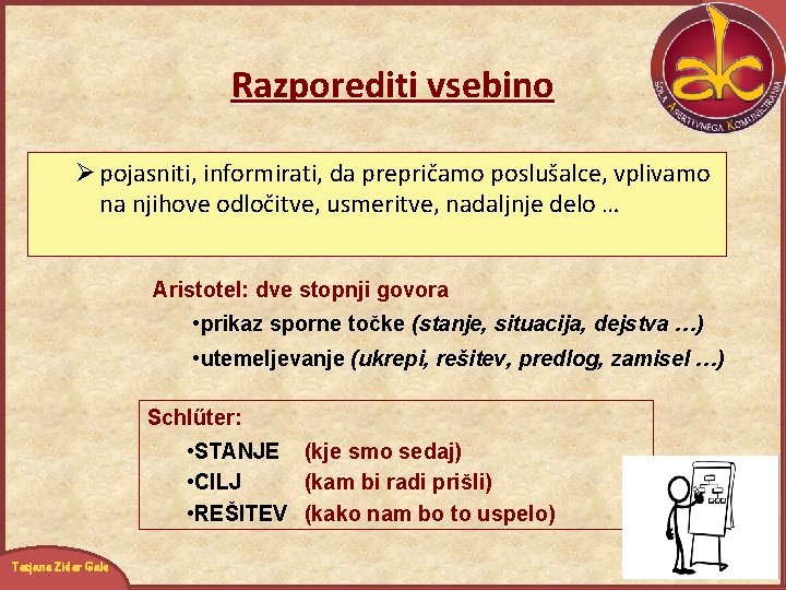 Razporediti vsebino Ø pojasniti, informirati, da prepričamo poslušalce, vplivamo na njihove odločitve, usmeritve, nadaljnje