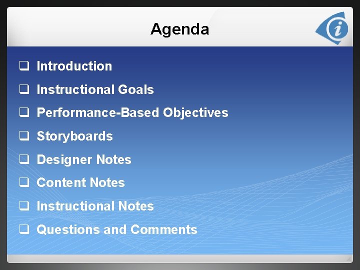 Agenda q Introduction q Instructional Goals q Performance-Based Objectives q Storyboards q Designer Notes