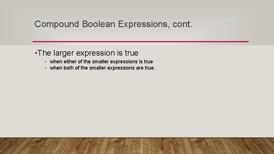 Compound Boolean Expressions, cont. • The larger expression is true • when either of