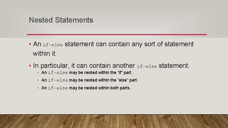 Nested Statements • An if-else statement can contain any sort of statement within it.