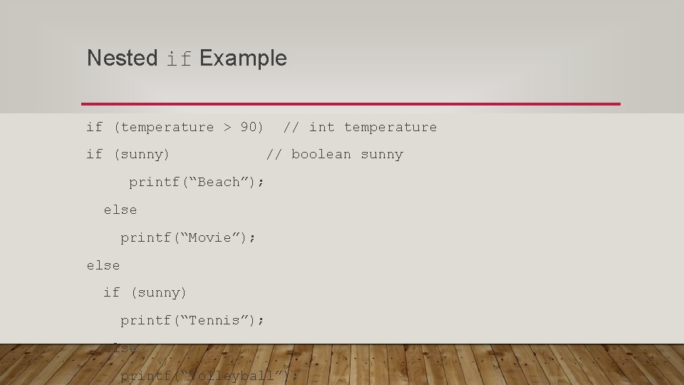 Nested if Example if (temperature > 90) if (sunny) // int temperature // boolean